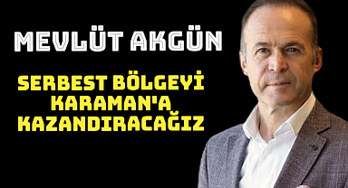 MEVLÜT AKGÜN: SERBEST BÖLGEYİ KARAMAN'A KAZANDIRACAĞIZ