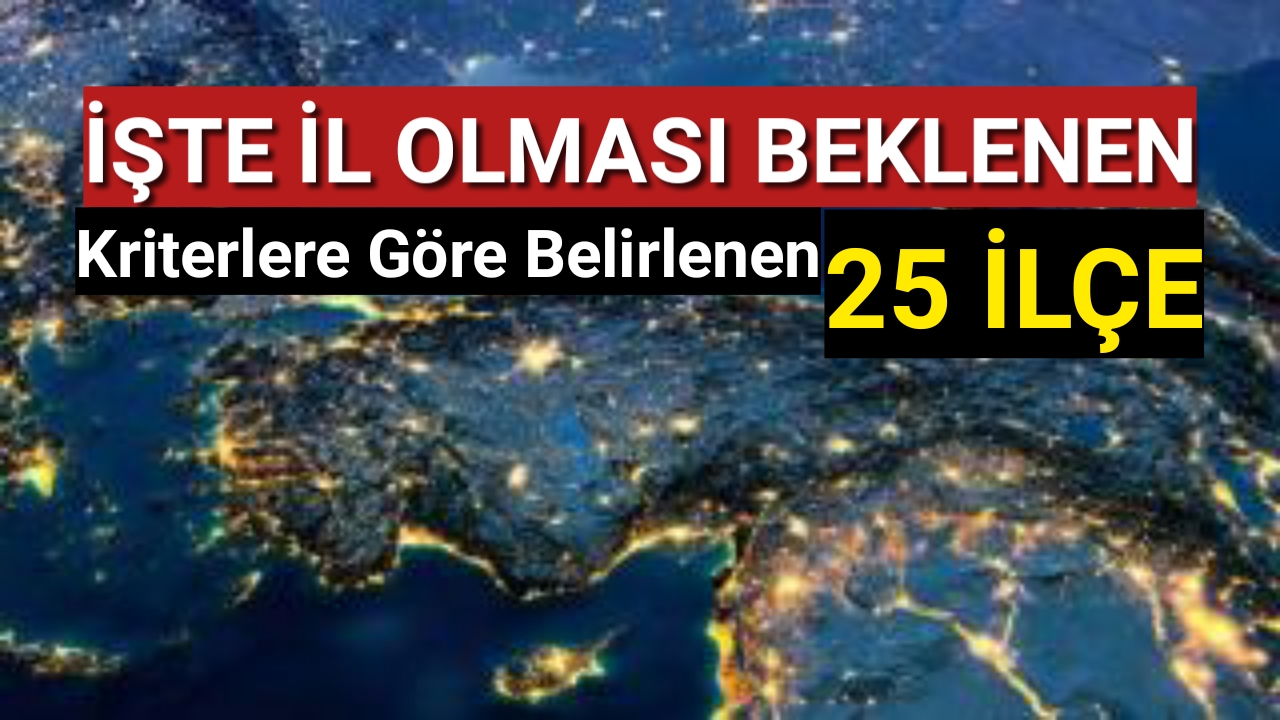 TÜİK'e Göre İl Olması Beklenen 25 İlçe...