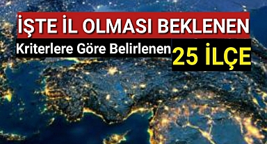TÜİK'e Göre İl Olması Beklenen 25 İlçe...