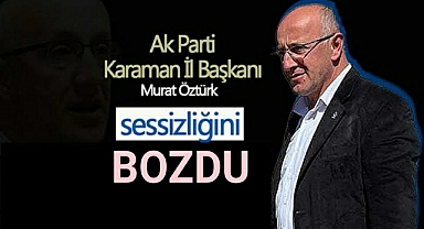 Ak Parti Karaman İl Başkanı Murat Öztürk Sessizliğini Bozdu