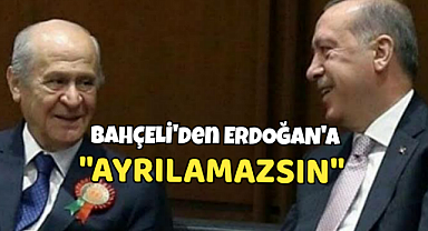 Bahçeli, Erdoğan'a seslendi: Ayrılamazsın, Türk milletini yalnız bırakamazsın