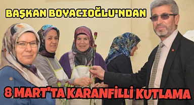Başkan Boyacıoğlu'ndan 8 Mart'ta Karanfilli Kutlama