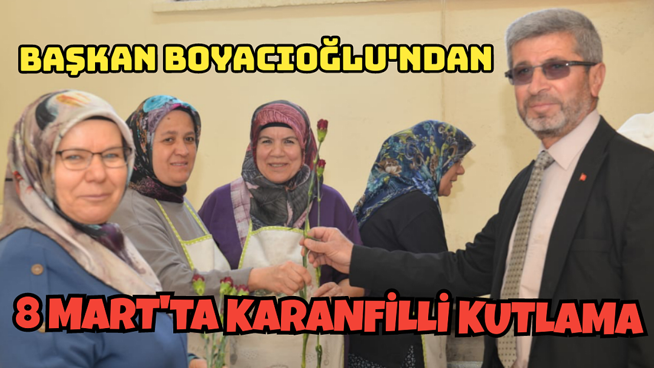 Başkan Boyacıoğlu'ndan 8 Mart'ta Karanfilli Kutlama