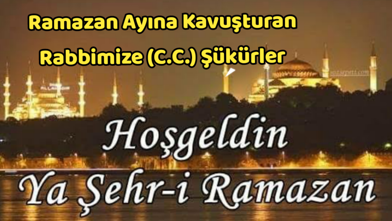 Bizleri Ramazan ayına kavuşturan Rabbimize (C.C.) şükürler