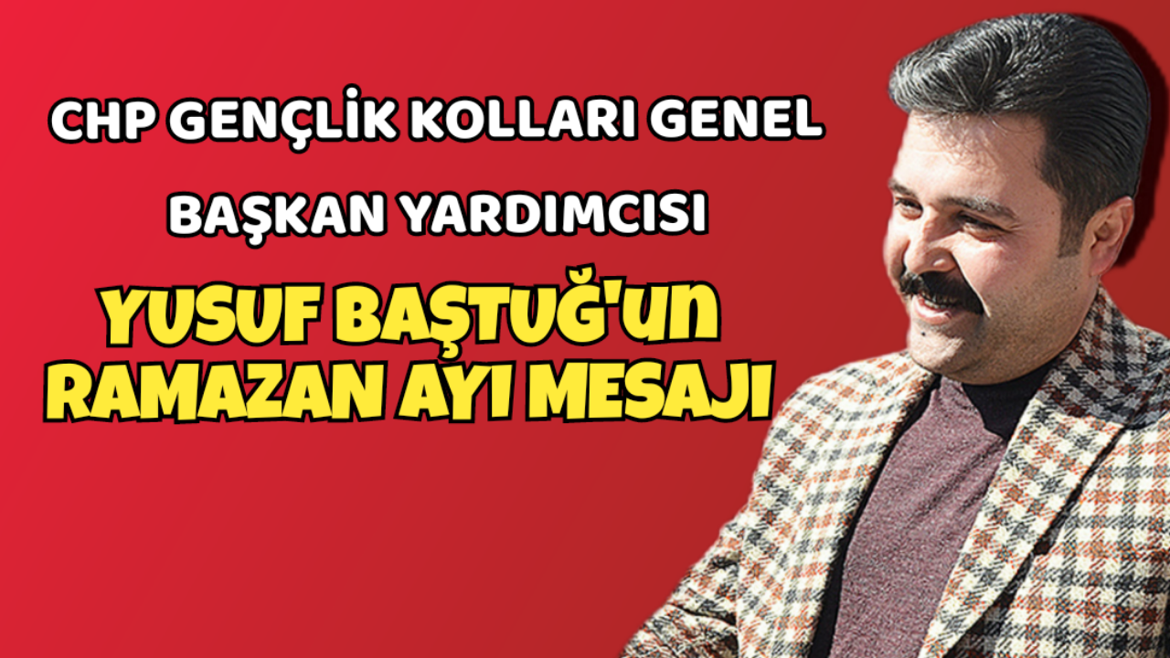 CHP Gençlik Kolları Genel Başkan Yardımcısı Yusuf Baştuğ' un Ramazan Ayı Mesajı