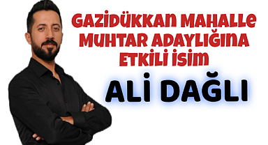 Gazidükkan Mahalle Muhtar adaylığına etkili isim