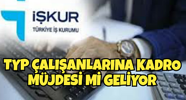 İŞKUR TYP İşçilerine Kadro Müjdesi mi Geliyor?