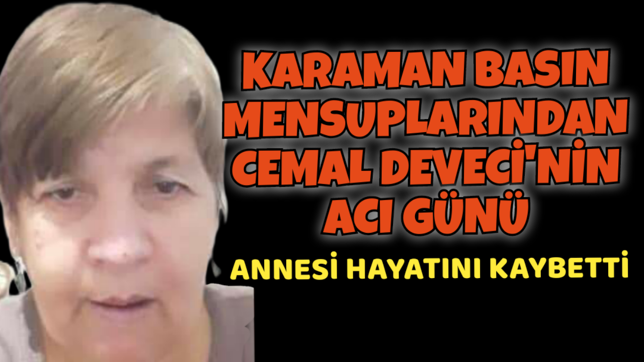 Karaman Basın Mensubu Cemal Deveci'nin Annesi Hayatını Kaybetti