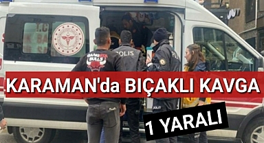 Karaman'da 1 kişi bıçakla yaralandı