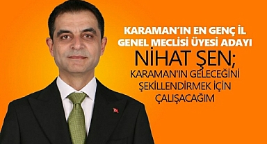 KARAMAN’IN EN GENÇ İL GENEL MECLİSİ ÜYESİ ADAYI NİHAT ŞEN
