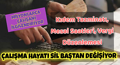 Kıdem tazminatı, mesai saatleri, vergi düzenlemesi: Çalışma hayatı baştan sona değişiyor!