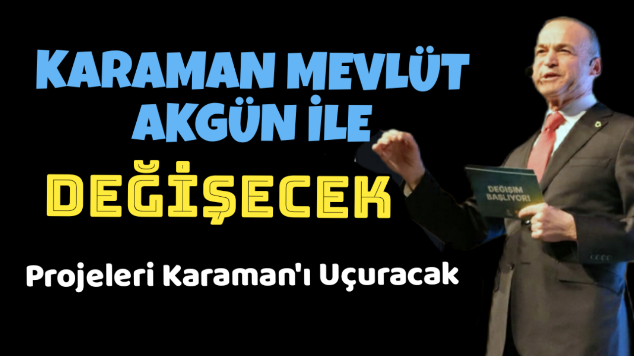 Mevlüt Akgün'ün Projeleri İle Güzelleşecek Karaman
