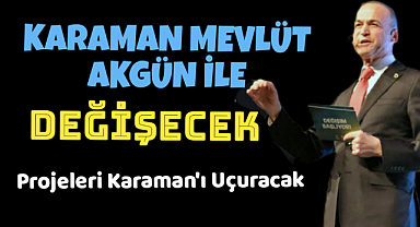 Mevlüt Akgün'ün Projeleri İle Güzelleşecek Karaman