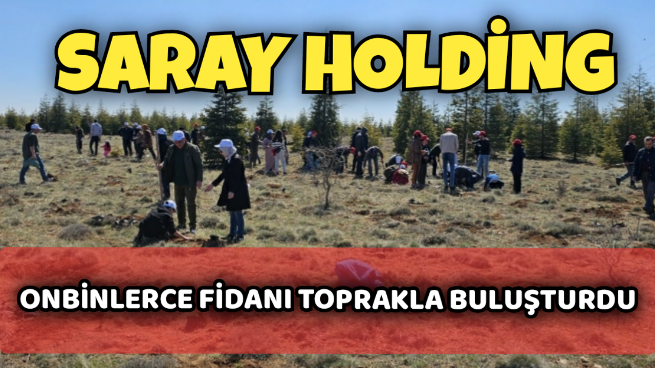 Saray Holding, On binlerce fidanı toprakla buluşturdu