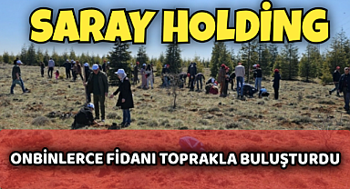 Saray Holding, On binlerce fidanı toprakla buluşturdu