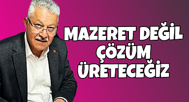Sertçelik; Mazeret Değil Çözüm Üreteceğiz