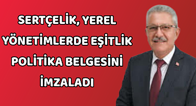 SERTÇELİK, YEREL YÖNETİMLERDE EŞİTLİK POLİTİKA BELGESİNİ İMZALADI
