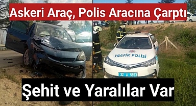 Askeri araç, polis aracına çarptı: Şehit ve yaralılar var