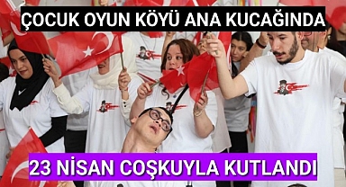 ÇOCUK OYUN KÖYÜ ANA KUCAĞI'NDA 23 NİSAN COŞKUYLA KUTLANDI