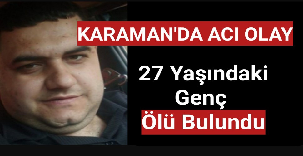 Karaman'da 27 yaşındaki genç başından vurulmuş halde ölü bulundu