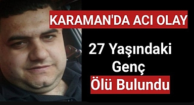 Karaman'da 27 yaşındaki genç başından vurulmuş halde ölü bulundu