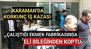 Karaman'da Çalıştığı Ekmek Fırınında Eli Bileğinden Koptu