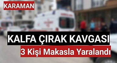 Karaman'da Kalfa Çırak Kavgası 3 Kişi Makasla Yaralandı