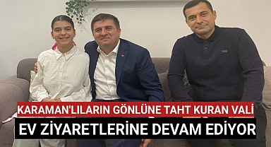 Karamanlıların GönlündeTaht Kuran Vali Ev Ziyaretlerine Devam Ediyor