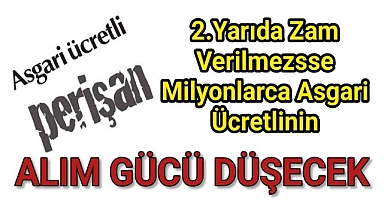 2.Yarıda Zam Verilmezse Milyonlarca Asgari Ücretlinin Alım Gücü Düşecek