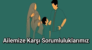 Ailemize Karşı Sorumluluklarımız