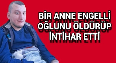 Bir Anne Engelli Oğlunu Öldürüp Ardından İntihar Etti