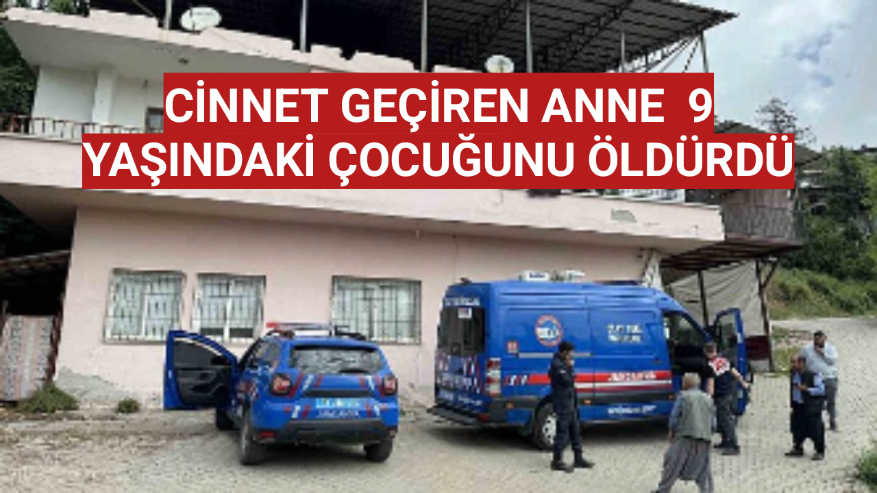 Cinnet geçiren anne, 9 yaşındaki çocuğunu öldürdü