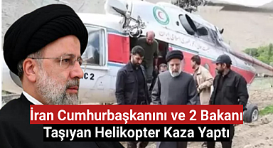 İran Cumhurbaşkanı Reisi'yi taşıyan helikopter kaza yaptı