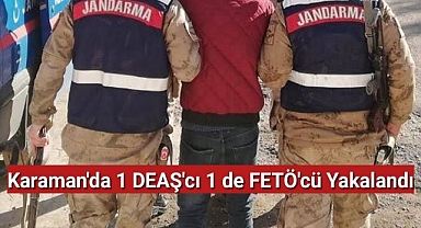 Karaman'da 1 DEAŞ'cı 1 de FETÖ'cü yakalandı
