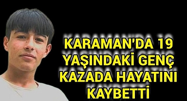 Karaman'da 19 Yaşındaki Genç Trafik Kazasında Hayatını Kaybetti