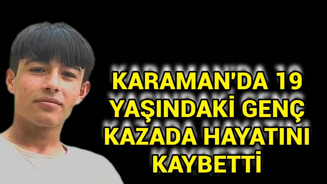 Karaman'da 19 Yaşındaki Genç Trafik Kazasında Hayatını Kaybetti