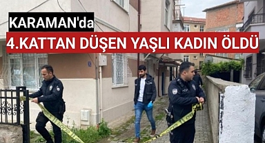 Karaman'da 4'ncü kattan düşen yaşlı kadın hayatını kaybetti