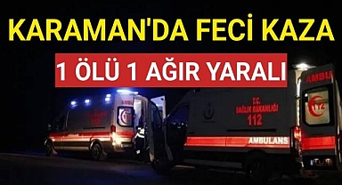 Karaman'da Feci Kazada 1 Ölü 1 Ağır Yaralı