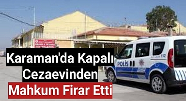 Karaman'da cezaevinden mahkum firar etti