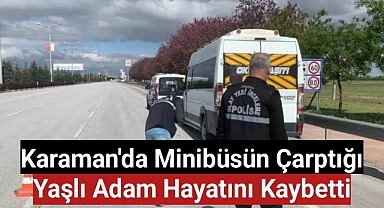 Karaman'da minibüsün çarptığı yaşlı adam hayatını kaybetti