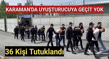 Karaman'da uyuşturucuya geçit yok 36 tutuklama