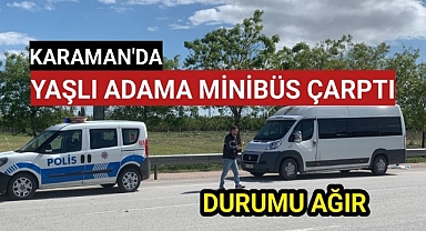 Karaman'da Yaşlı Adama Minibüs Çarptı Durumu Ağır