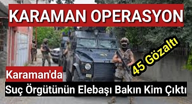 Karaman Güne Operasyonla Uyandı Suç Örgütünün Elebaşı Bakın Kim Çıktı...