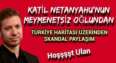Katil Soysuz Netanyahu'nun oğlundan skandal harita!