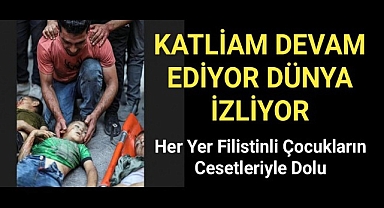 Katliam sürüyor dünya izliyor her yer Filistinli çocukların cesetleriyle dolu