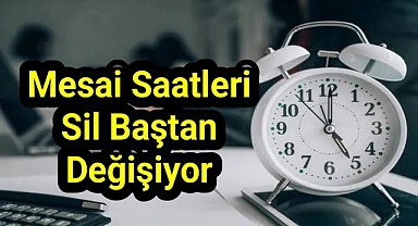 Mesai saatleri sil baştan değişiyor