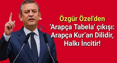 Özgür Özel'den 'Arapça Tabela' çıkışı: Arapça Kur'an dilidir, halkı incitir!