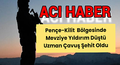 Pençe-Kilit bölgesinde mevziye yıldırım düşmesi sonucu uzman çavuş şehit oldu