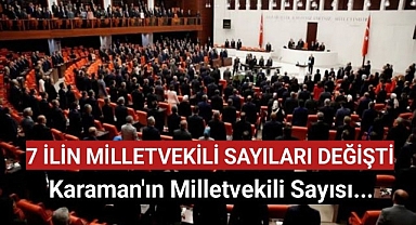 7 ilin milletvekili sayıları değişti!