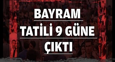 BAYRAM TATİLİ SÜRESİ 9 GÜN